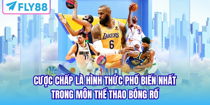 Cược chấp là hình thức phổ biến nhất trong môn thể thao bóng rổ