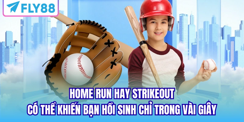 Home Run hay Strikeout có thể khiến bạn hồi sinh chỉ trong vài giây