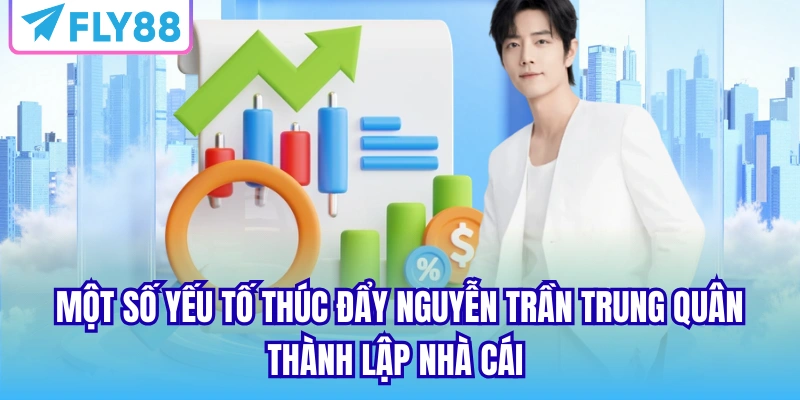 Một số yếu tố thúc đẩy Nguyễn Trần Trung Quân thành lập nhà cái