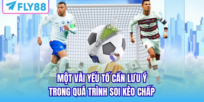 Một vài yếu tố cần lưu ý trong quá trình soi kèo chấp